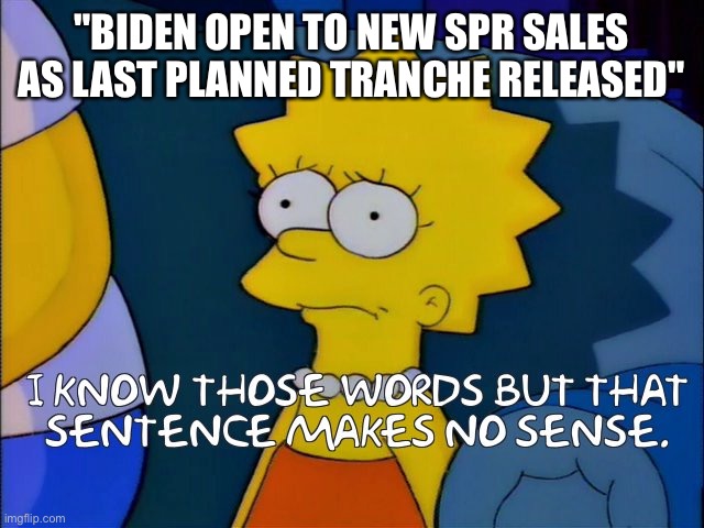 "BIDEN OPEN TO NEW SPR SALES AS LAST PLANNED TRANCHE RELEASED" | made w/ Imgflip meme maker