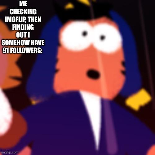 Woahh how’d I get that much follows- | ME CHECKING IMGFLIP, THEN FINDING OUT I SOMEHOW HAVE 91 FOLLOWERS: | image tagged in craig face lmao | made w/ Imgflip meme maker