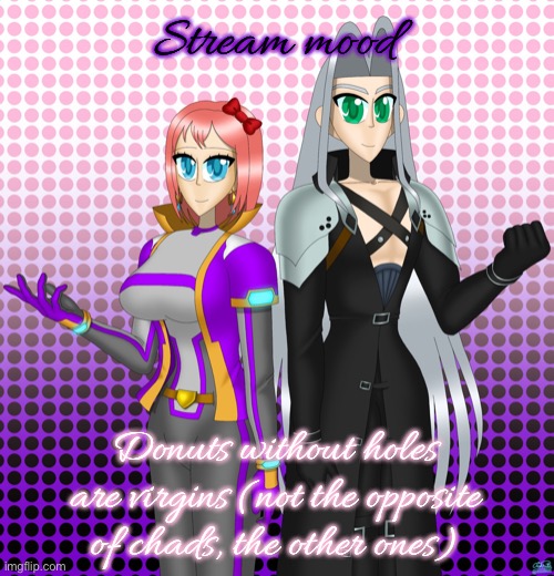Sayori and Sephiroth | Stream mood; Donuts without holes are virgins (not the opposite of chads, the other ones) | image tagged in sayori and sephiroth | made w/ Imgflip meme maker