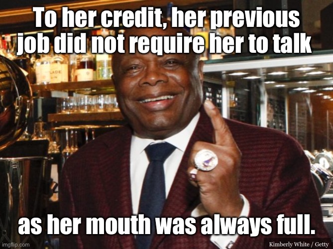 Willie Brown | To her credit, her previous job did not require her to talk as her mouth was always full. | image tagged in willie brown | made w/ Imgflip meme maker