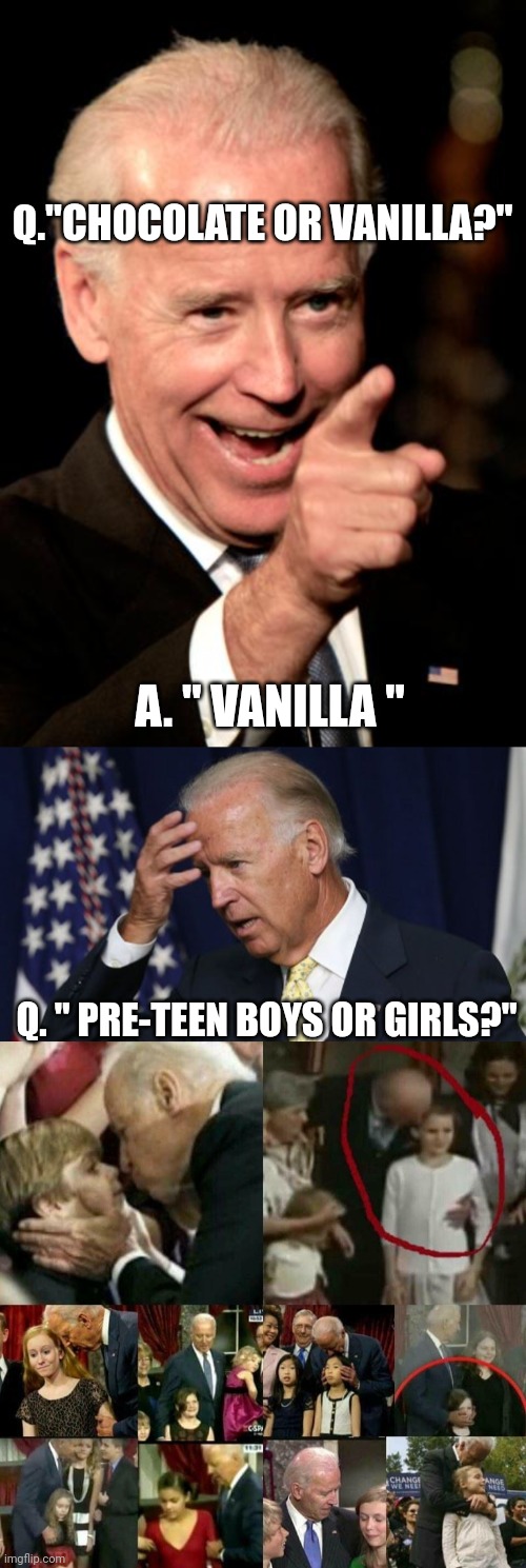 Bidenphile ...to be a predator in the open | Q."CHOCOLATE OR VANILLA?"; A. " VANILLA "; Q. " PRE-TEEN BOYS OR GIRLS?" | image tagged in memes,smilin biden,joe biden worries,joe biden pedophile | made w/ Imgflip meme maker