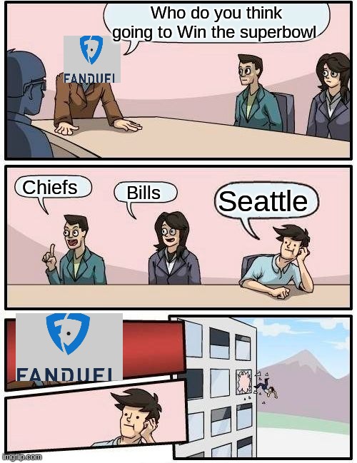 Boardroom Meeting Suggestion | Who do you think going to Win the superbowl; Chiefs; Bills; Seattle | image tagged in memes,boardroom meeting suggestion,nfl,nfl memes,funny,seahawks | made w/ Imgflip meme maker