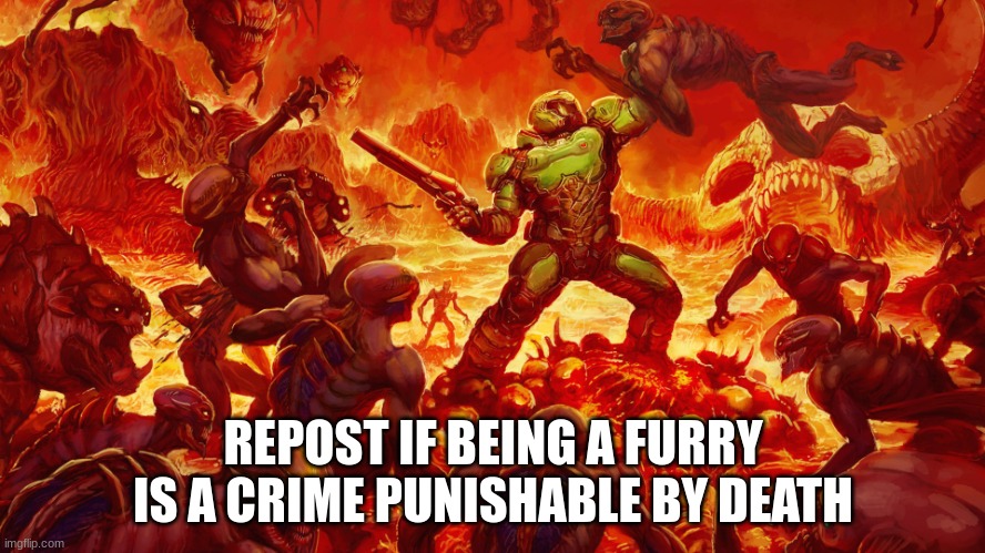 Doomguy | REPOST IF BEING A FURRY IS A CRIME PUNISHABLE BY DEATH | image tagged in doomguy | made w/ Imgflip meme maker