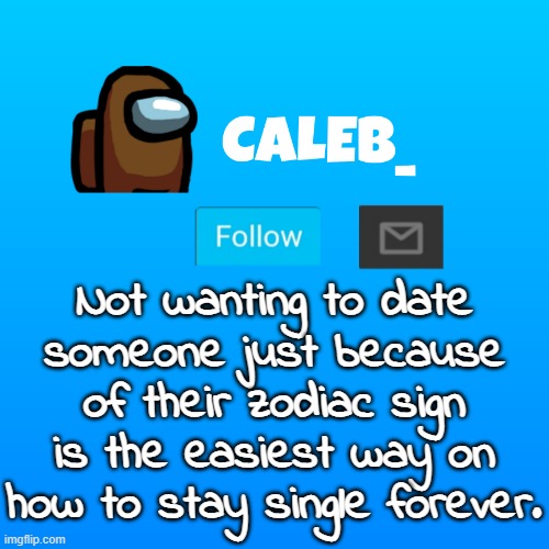 Facts | Not wanting to date someone just because of their zodiac sign is the easiest way on how to stay single forever. | image tagged in caleb_ announcement | made w/ Imgflip meme maker