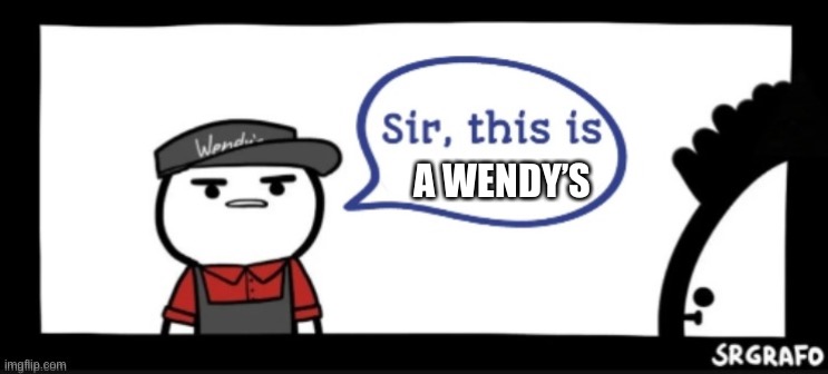 Sir this is | A WENDY’S | image tagged in sir this is | made w/ Imgflip meme maker
