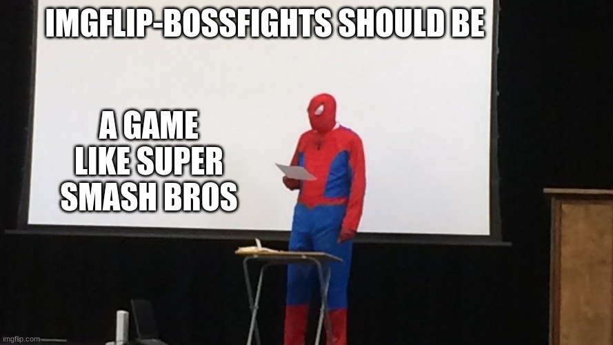 e | A GAME LIKE SUPER SMASH BROS; IMGFLIP-BOSSFIGHTS SHOULD BE | image tagged in spiderman explains why fornite should be dead | made w/ Imgflip meme maker