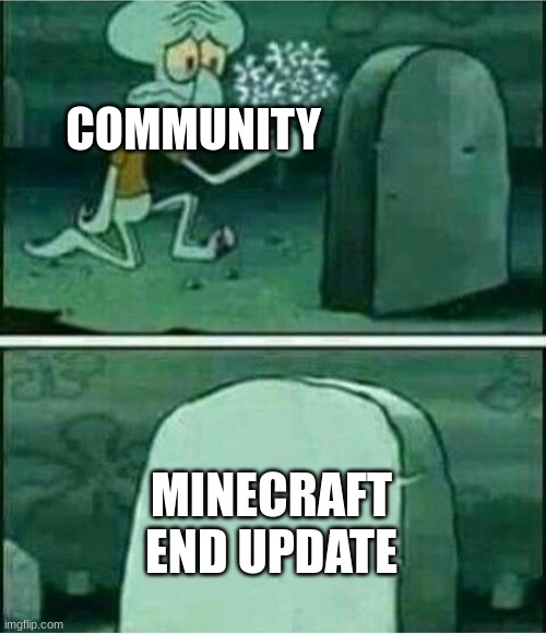 rip | COMMUNITY; MINECRAFT END UPDATE | image tagged in rip to somebody,gaming,minecraft,rip | made w/ Imgflip meme maker