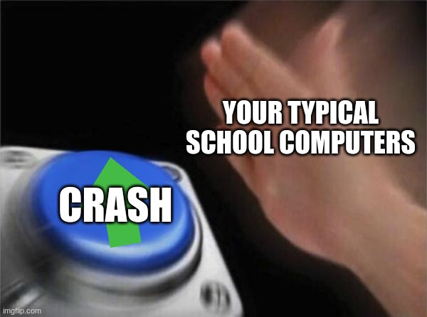 the truth about your school |  YOUR TYPICAL SCHOOL COMPUTERS; CRASH | image tagged in memes,blank nut button | made w/ Imgflip meme maker