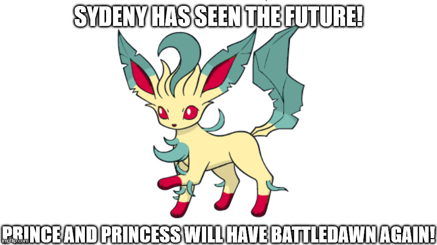 sydeny | SYDENY HAS SEEN THE FUTURE! PRINCE AND PRINCESS WILL HAVE BATTLEDAWN AGAIN! | image tagged in sydeny | made w/ Imgflip meme maker