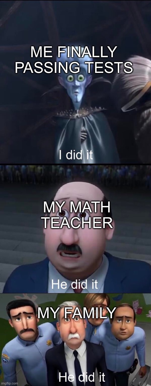 I did it | ME FINALLY PASSING TESTS; MY MATH TEACHER; MY FAMILY | image tagged in i did it | made w/ Imgflip meme maker