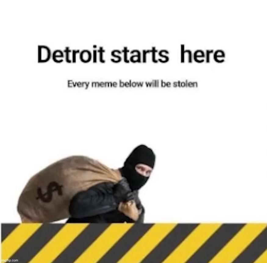 Can’t have memes in Detroit. | image tagged in detroit | made w/ Imgflip meme maker