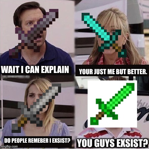 You guys exsist?? | WAIT I CAN EXPLAIN; YOUR JUST ME BUT BETTER. DO PEOPLE REMEBER I EXSIST? YOU GUYS EXSIST? | image tagged in you guys are getting paid template,minecraft | made w/ Imgflip meme maker