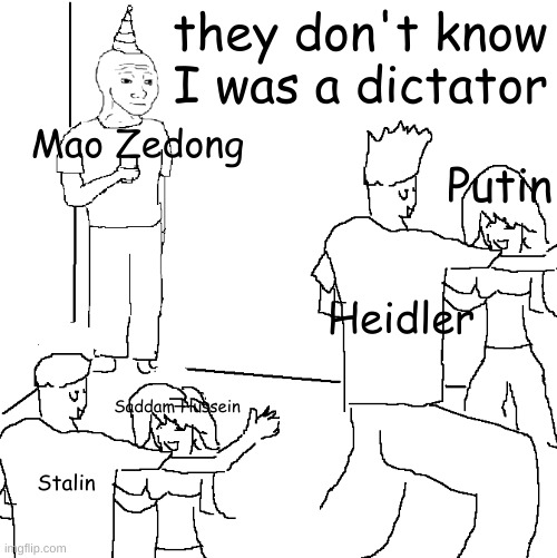 Mao killed many people | they don't know I was a dictator; Mao Zedong; Putin; Heidler; Saddam Hussein; Stalin | image tagged in they don't know,mao zedong | made w/ Imgflip meme maker