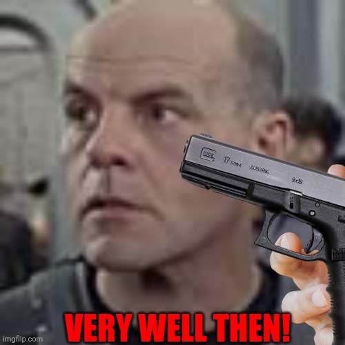 VERY WELL THEN! | made w/ Imgflip meme maker