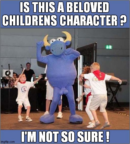 It's Definitely A Bull ! | IS THIS A BELOVED CHILDRENS CHARACTER ? I'M NOT SO SURE ! | image tagged in bulls,costume,dancing,dark humour | made w/ Imgflip meme maker