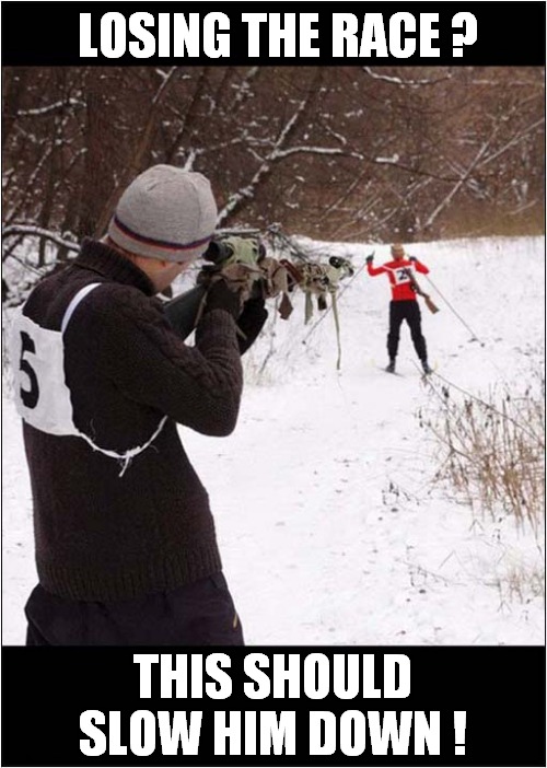 Remember:  Never Give Up ! | LOSING THE RACE ? THIS SHOULD SLOW HIM DOWN ! | image tagged in skiing,race,shooting,motivational,dark humour | made w/ Imgflip meme maker