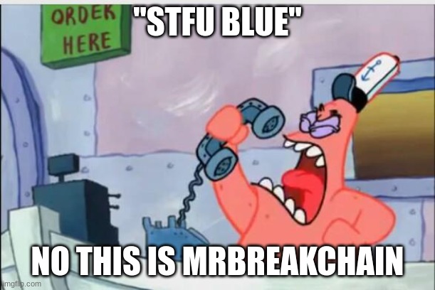 NO THIS IS PATRICK | "STFU BLUE"; NO THIS IS MRBREAKCHAIN | image tagged in no this is patrick | made w/ Imgflip meme maker