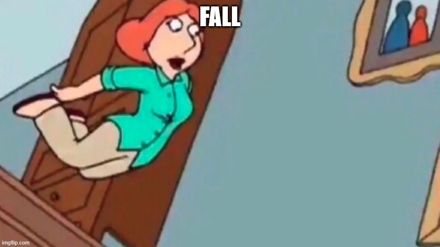 Lois falling down stairs | FALL | image tagged in lois falling down stairs | made w/ Imgflip meme maker