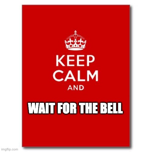 Keep calm  | WAIT FOR THE BELL | image tagged in keep calm | made w/ Imgflip meme maker
