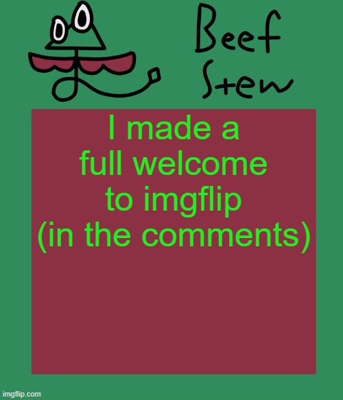 Beef stew temp | I made a full welcome to imgflip (in the comments) | image tagged in beef stew temp | made w/ Imgflip meme maker