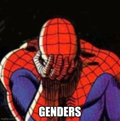 Sad Spiderman Meme | GENDERS | image tagged in memes,sad spiderman,spiderman | made w/ Imgflip meme maker