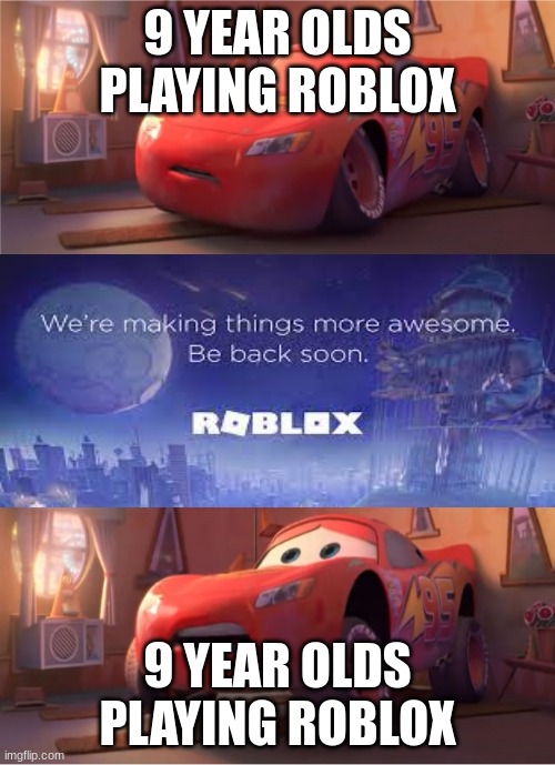 This is so relatable | 9 YEAR OLDS PLAYING ROBLOX; 9 YEAR OLDS PLAYING ROBLOX | image tagged in lightning mcqueen having a nightmare,funny,relatable,lightning mcqueen,roblox | made w/ Imgflip meme maker