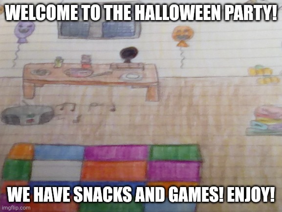 :) | WELCOME TO THE HALLOWEEN PARTY! WE HAVE SNACKS AND GAMES! ENJOY! | image tagged in happy halloween | made w/ Imgflip meme maker