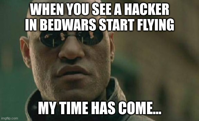 Bedwars meme | WHEN YOU SEE A HACKER IN BEDWARS START FLYING; MY TIME HAS COME... | image tagged in memes,matrix morpheus | made w/ Imgflip meme maker