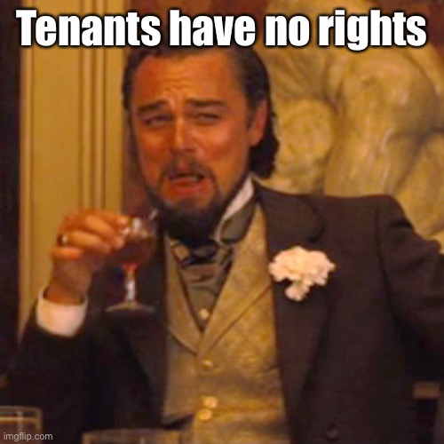 Laughing Leo Meme | Tenants have no rights | image tagged in memes,laughing leo | made w/ Imgflip meme maker