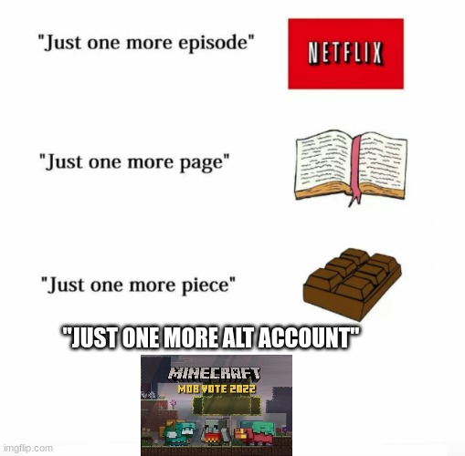 I didn't actually do this btw | "JUST ONE MORE ALT ACCOUNT" | image tagged in just one more,2022,minecraft | made w/ Imgflip meme maker