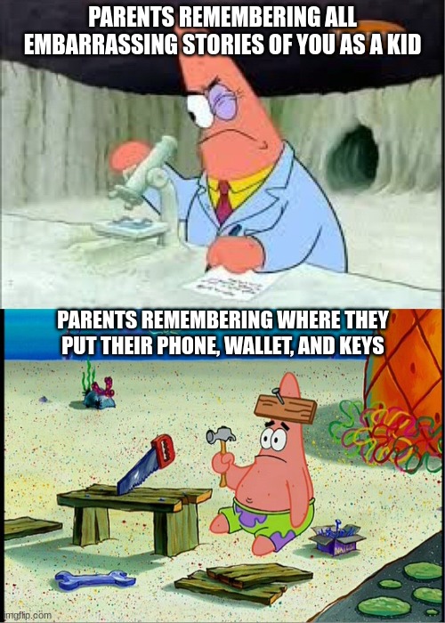 Specific Memories | PARENTS REMEMBERING ALL EMBARRASSING STORIES OF YOU AS A KID; PARENTS REMEMBERING WHERE THEY PUT THEIR PHONE, WALLET, AND KEYS | image tagged in patrick smart dumb | made w/ Imgflip meme maker