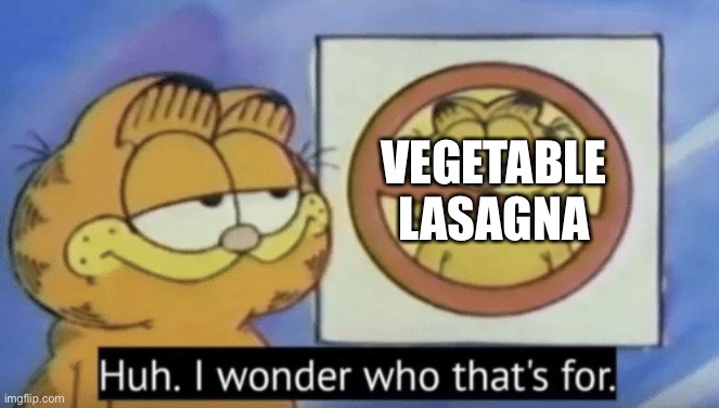 Garfield wonders | VEGETABLE LASAGNA | image tagged in garfield wonders | made w/ Imgflip meme maker