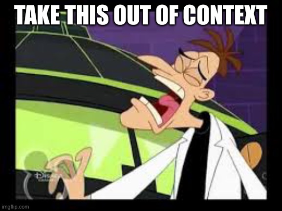 curse you perry the platypus | TAKE THIS OUT OF CONTEXT | image tagged in curse you perry the platypus,doofenshmirtz,phineas and ferb | made w/ Imgflip meme maker