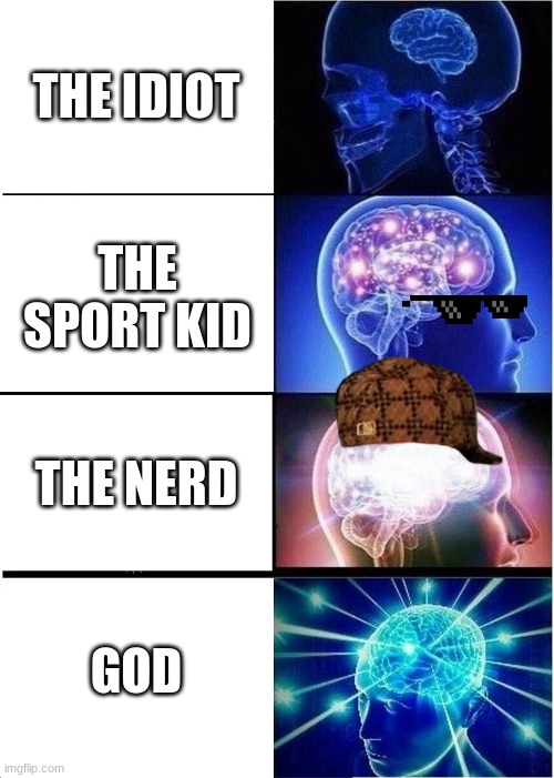 iq | THE IDIOT; THE SPORT KID; THE NERD; GOD | image tagged in memes,expanding brain | made w/ Imgflip meme maker