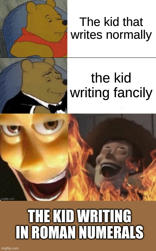 The kid that writes normally; the kid writing fancily; THE KID WRITING IN ROMAN NUMERALS | image tagged in memes,tuxedo winnie the pooh,evil woody | made w/ Imgflip meme maker