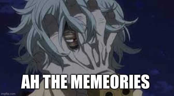 tomura shigaraki | AH THE MEMORIES | image tagged in tomura shigaraki | made w/ Imgflip meme maker