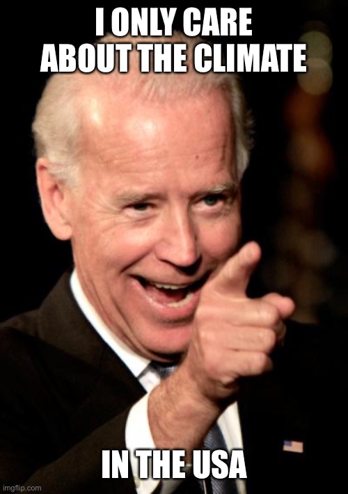 Smilin Biden Meme | I ONLY CARE ABOUT THE CLIMATE IN THE USA | image tagged in memes,smilin biden | made w/ Imgflip meme maker