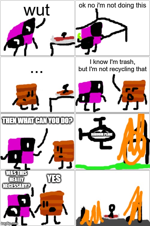 wut ok no i'm not doing this ... I know I'm trash, but I'm not recycling that THEN WHAT CAN YOU DO? KABOOM PLANE WAS THIS REALLY NECESSARY?  | image tagged in memes,blank comic panel 2x2 | made w/ Imgflip meme maker