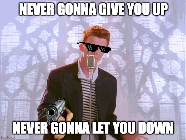 rickroll | NEVER GONNA GIVE YOU UP; NEVER GONNA LET YOU DOWN | image tagged in rickroll | made w/ Imgflip meme maker