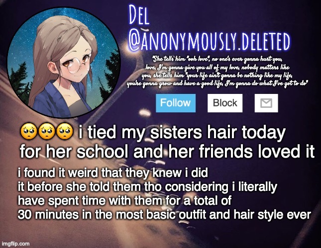 stalkers confirmed??? | 🥺🥺🥺 i tied my sisters hair today for her school and her friends loved it; i found it weird that they knew i did it before she told them tho considering i literally have spent time with them for a total of 30 minutes in the most basic outfit and hair style ever | image tagged in del announcement | made w/ Imgflip meme maker