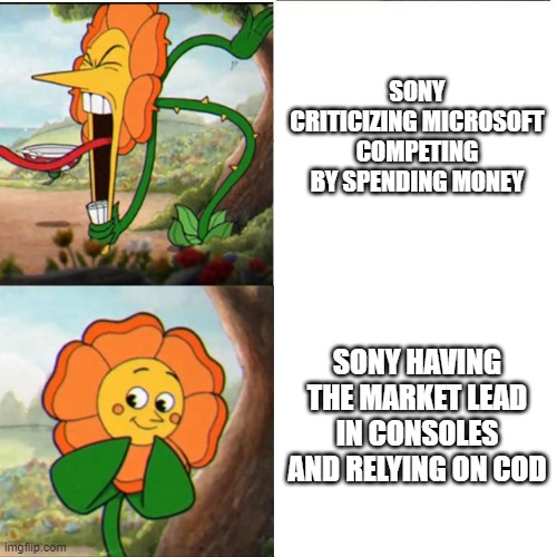 Cuphead Flower | SONY CRITICIZING MICROSOFT COMPETING BY SPENDING MONEY; SONY HAVING THE MARKET LEAD IN CONSOLES AND RELYING ON COD | image tagged in cuphead flower | made w/ Imgflip meme maker