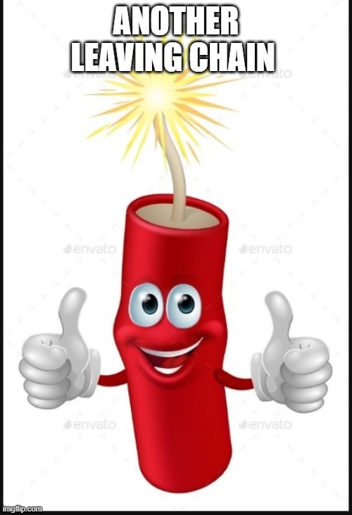 Firecraker thumbs up | ANOTHER LEAVING CHAIN | image tagged in firecraker thumbs up | made w/ Imgflip meme maker
