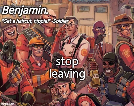 tf2 temp | stop leaving | image tagged in tf2 temp | made w/ Imgflip meme maker