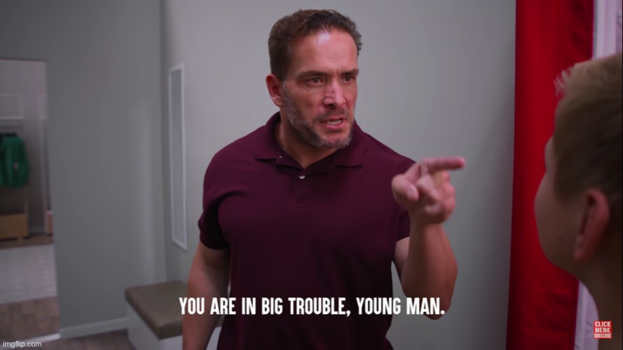 You're in big trouble young man | image tagged in you're in big trouble young man | made w/ Imgflip meme maker