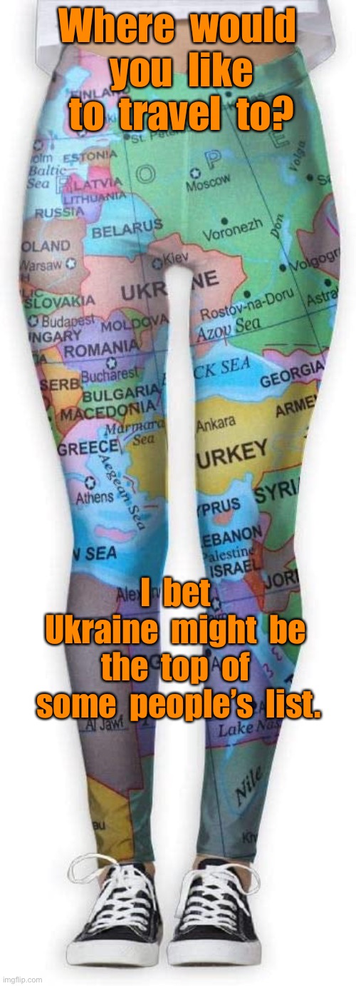 Girl of the world | Where  would  you  like  to  travel  to? I  bet  Ukraine  might  be  the  top  of  some  people’s  list. | image tagged in girl of the world,where to travel to,ukraine,top of some,people list,dark humour | made w/ Imgflip meme maker