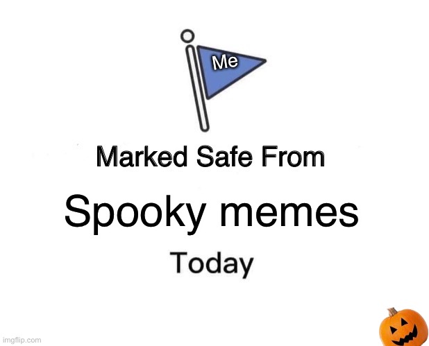 Marked Safe From | Me; Spooky memes | image tagged in memes,marked safe from | made w/ Imgflip meme maker