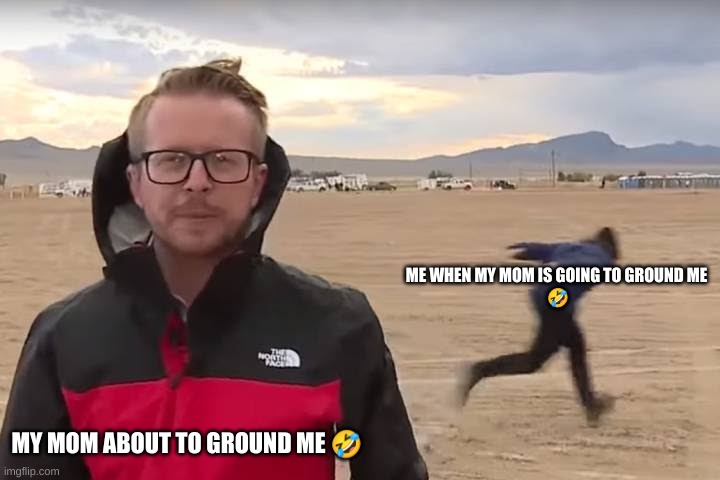 Area 51 Naruto Runner | ME WHEN MY MOM IS GOING TO GROUND ME
 🤣; MY MOM ABOUT TO GROUND ME 🤣 | image tagged in area 51 naruto runner | made w/ Imgflip meme maker