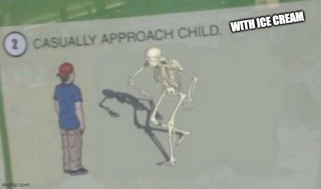 Casually Approach Child | WITH ICE CREAM | image tagged in casually approach child | made w/ Imgflip meme maker