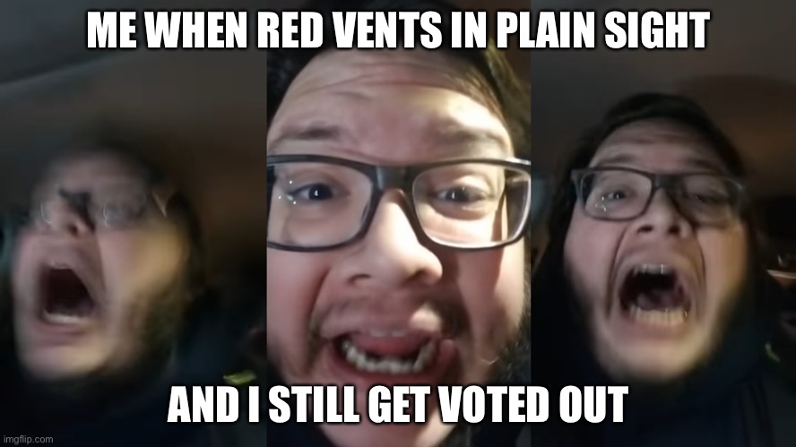 Red Sus | ME WHEN RED VENTS IN PLAIN SIGHT; AND I STILL GET VOTED OUT | image tagged in stop posting about among us 3-sided,red sus,amogus | made w/ Imgflip meme maker