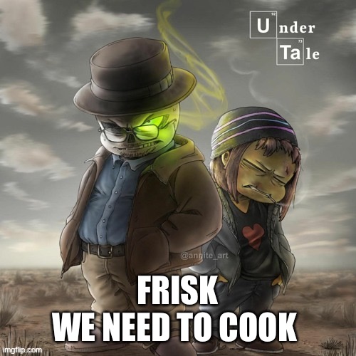 FRISK
WE NEED TO COOK | made w/ Imgflip meme maker